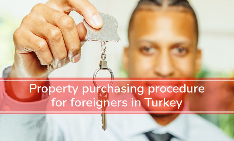 Property purchasing procedure for foreigners in Turkey
